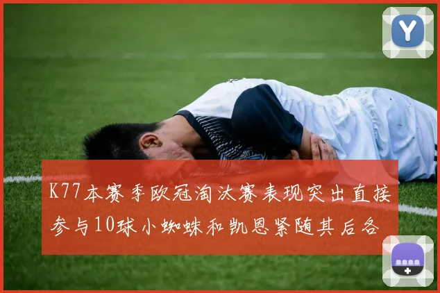 K77本赛季欧冠淘汰赛表现突出直接参与10球小蜘蛛和凯恩紧随其后各进8球